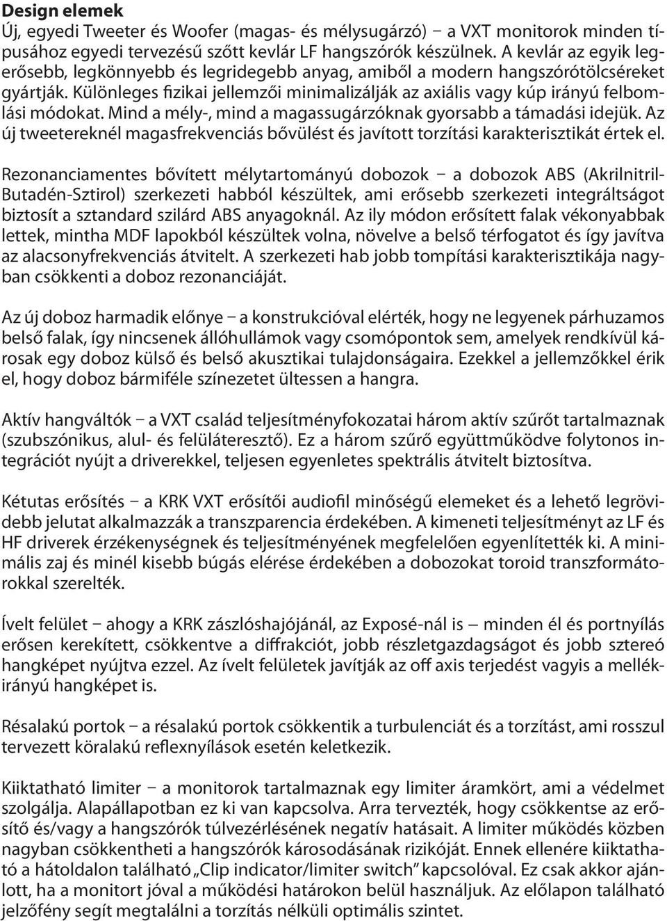 Különleges fizikai jellemzői minimalizálják az axiális vagy kúp irányú felbomlási módokat. Mind a mély-, mind a magassugárzóknak gyorsabb a támadási idejük.