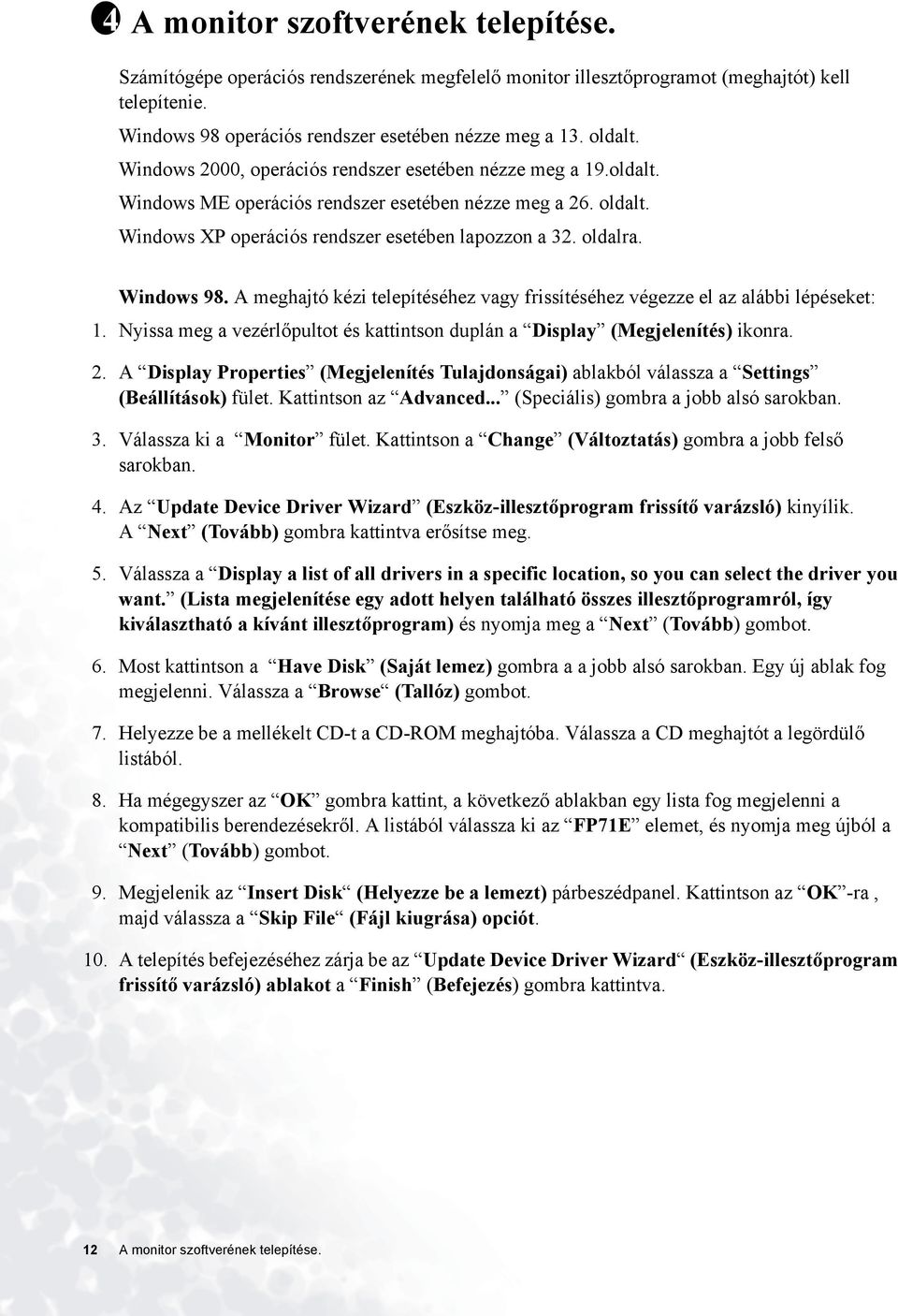 Windows 98. A meghajtó kézi telepítéséhez vagy frissítéséhez végezze el az alábbi lépéseket: 1. Nyissa meg a vezérlőpultot és kattintson duplán a Display (Megjelenítés) ikonra. 2.