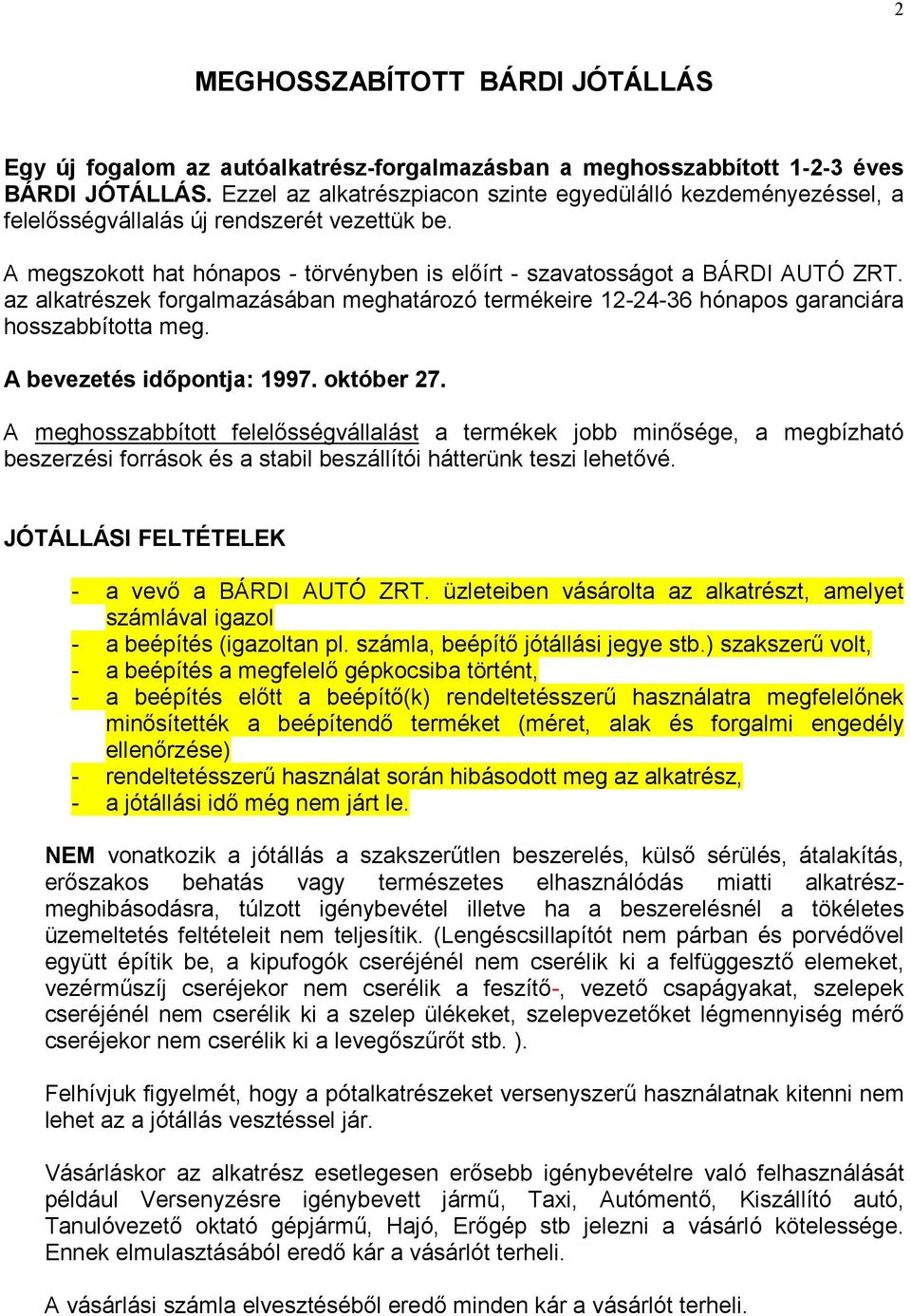 az alkatrészek forgalmazásában meghatározó termékeire 12-24-36 hónapos garanciára hosszabbította meg. A bevezetés időpontja: 1997. október 27.