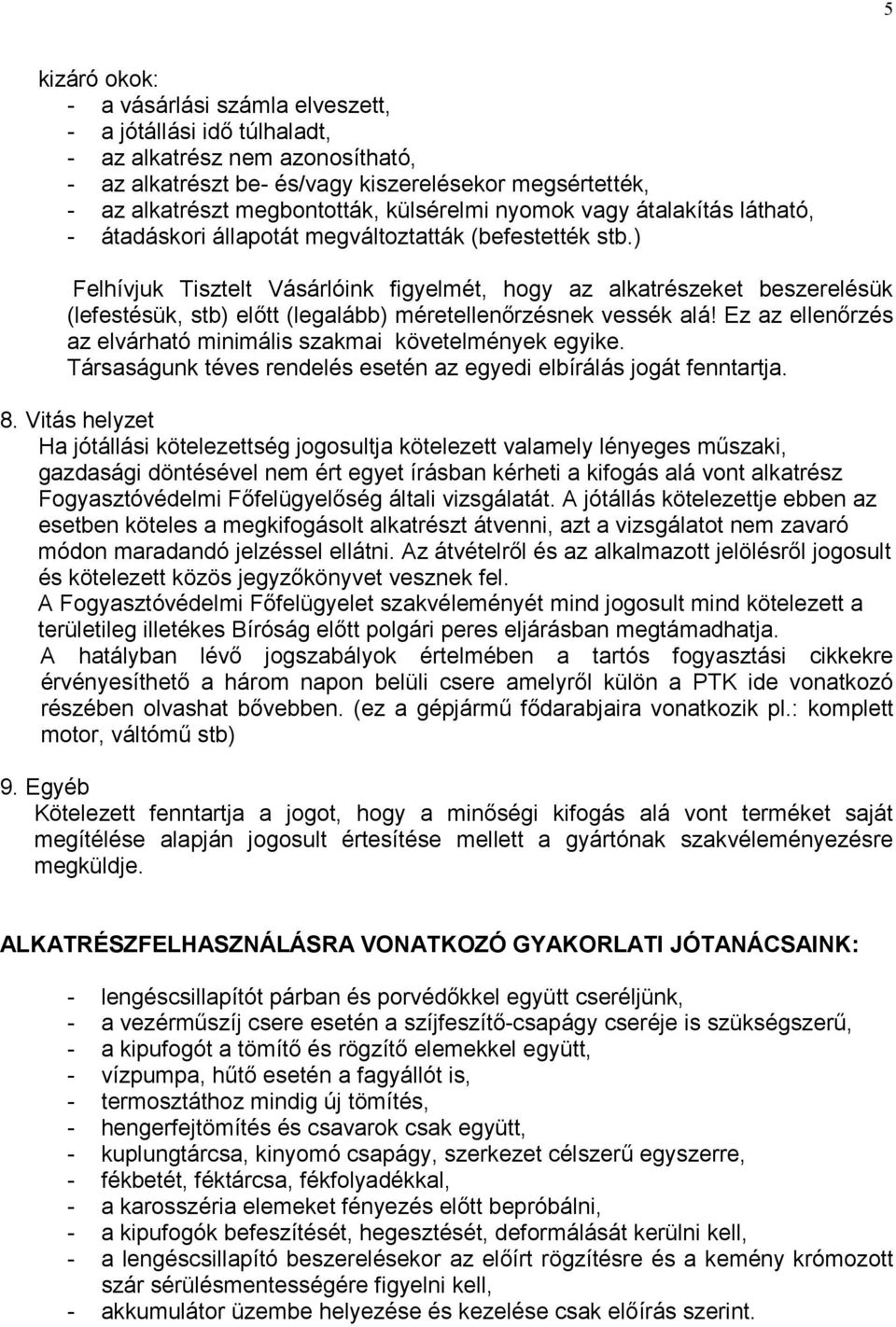 ) Felhívjuk Tisztelt Vásárlóink figyelmét, hogy az alkatrészeket beszerelésük (lefestésük, stb) előtt (legalább) méretellenőrzésnek vessék alá!