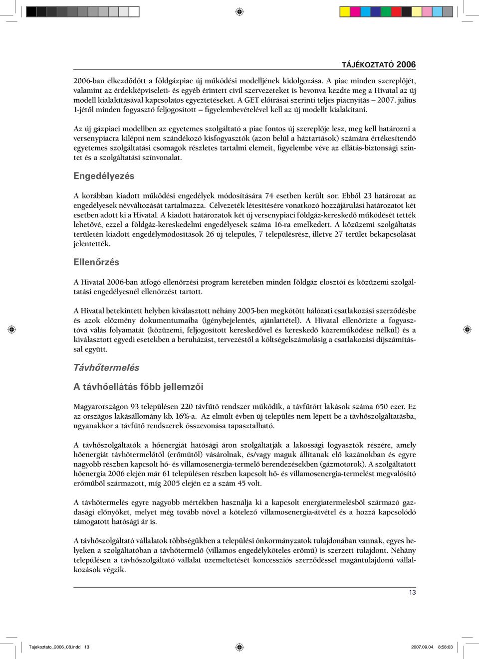 A GET előírásai szerinti teljes piacnyitás 2007. július 1-jétől minden fogyasztó feljogosított figyelembevételével kell az új modellt kialakítani.