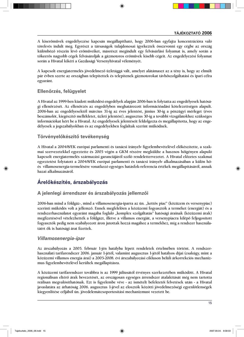 felvásárolják a gázmotoros erőművek kisebb cégeit. Az engedélyezési folyamat során a Hivatal kikéri a Gazdasági Versenyhivatal véleményét.