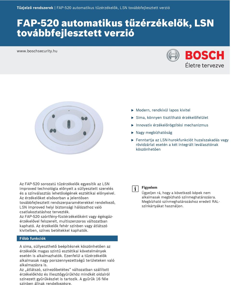 esetén a két integrált leválasztónak köszönhetően Az FAP-520 sorozatú tűzérzékelők egyesítik az LSN improved technológia előnyeit a süllyesztett szerelés és a színválasztás lehetőségének esztétikai