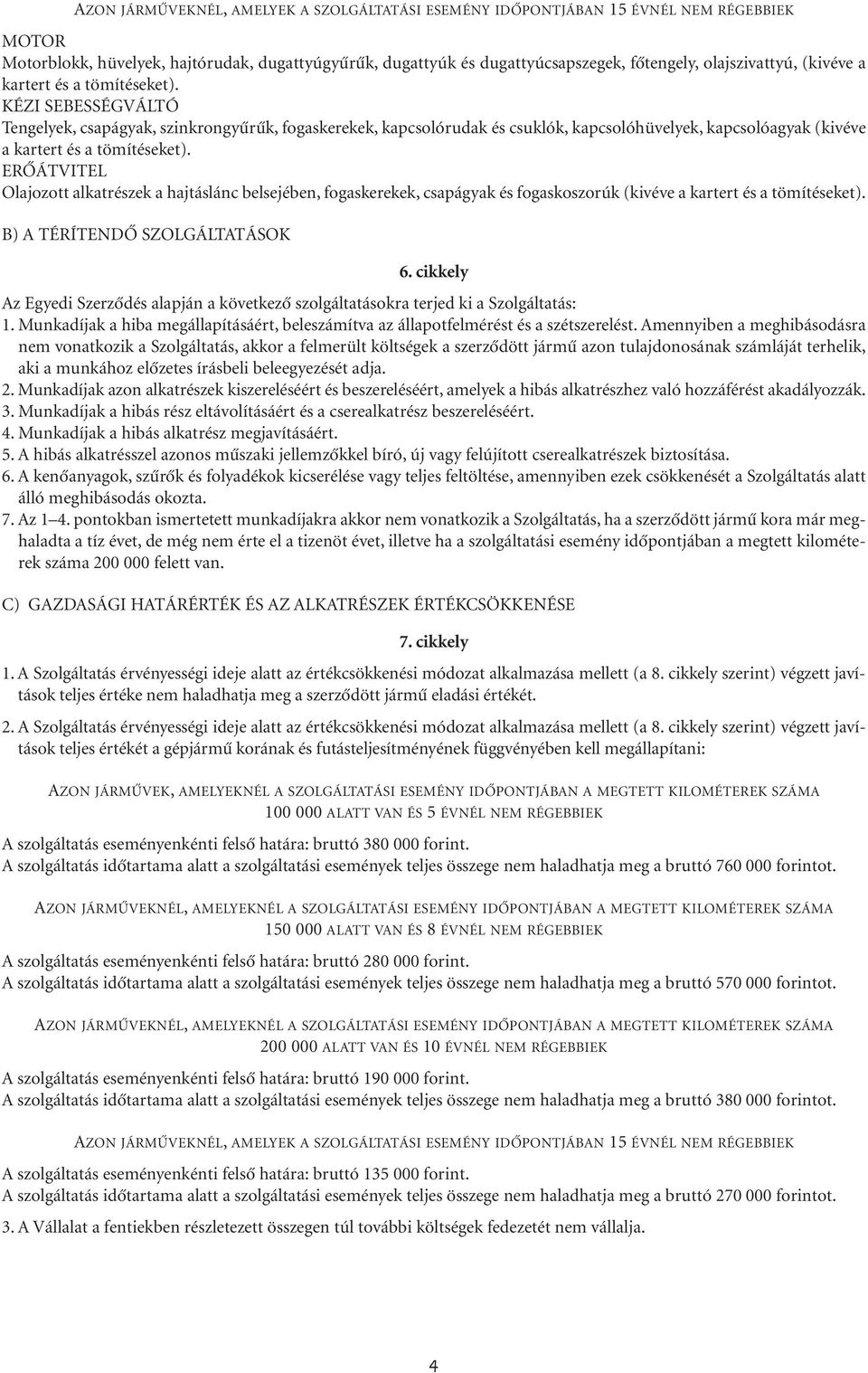 KÉZI SEBESSÉGVÁLTÓ Tengelyek, csapágyak, szinkrongyûrûk, fogaskerekek, kapcsolórudak és csuklók, kapcsolóhüvelyek, kapcsolóagyak (kivéve a kartert és a tömítéseket).