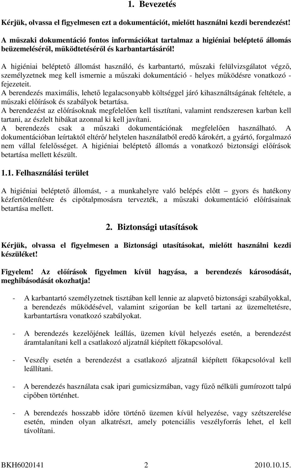 A higiéniai beléptetı állomást használó, és karbantartó, mőszaki felülvizsgálatot végzı, személyzetnek meg kell ismernie a mőszaki dokumentáció - helyes mőködésre vonatkozó - fejezeteit.