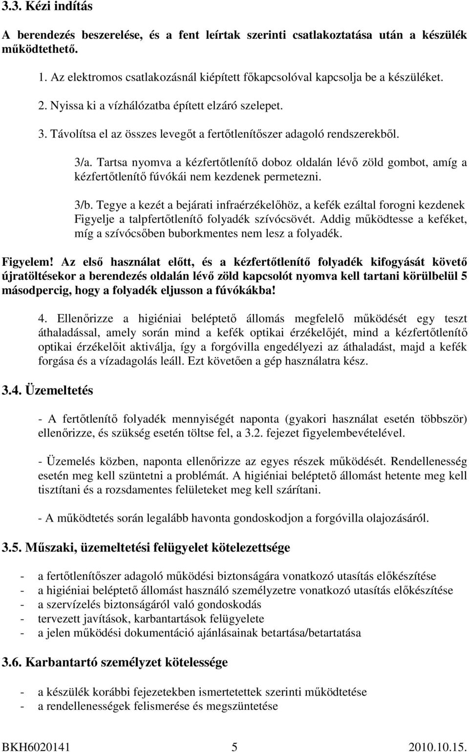 Tartsa nyomva a kézfertıtlenítı doboz oldalán lévı zöld gombot, amíg a kézfertıtlenítı fúvókái nem kezdenek permetezni. 3/b.