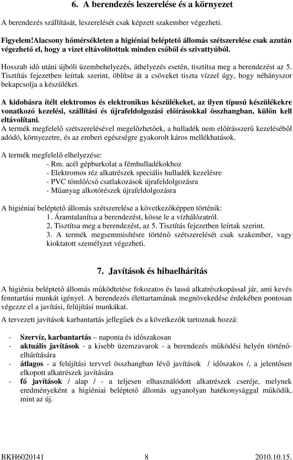 Hosszab idı utáni újbóli üzembehelyezés, áthelyezés esetén, tisztítsa meg a berendezést az 5.