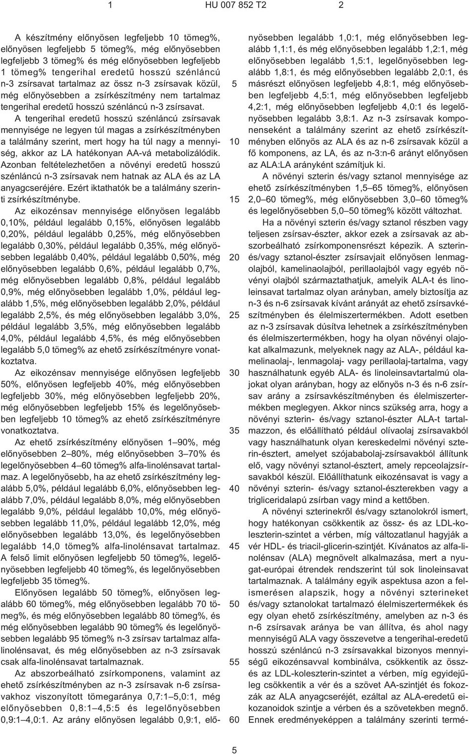 A tengerihal eredetû hosszú szénláncú zsírsavak mennyisége ne legyen túl magas a zsírkészítményben a találmány szerint, mert hogy ha túl nagy a mennyiség, akkor az LA hatékonyan AA¹vá metabolizálódik.