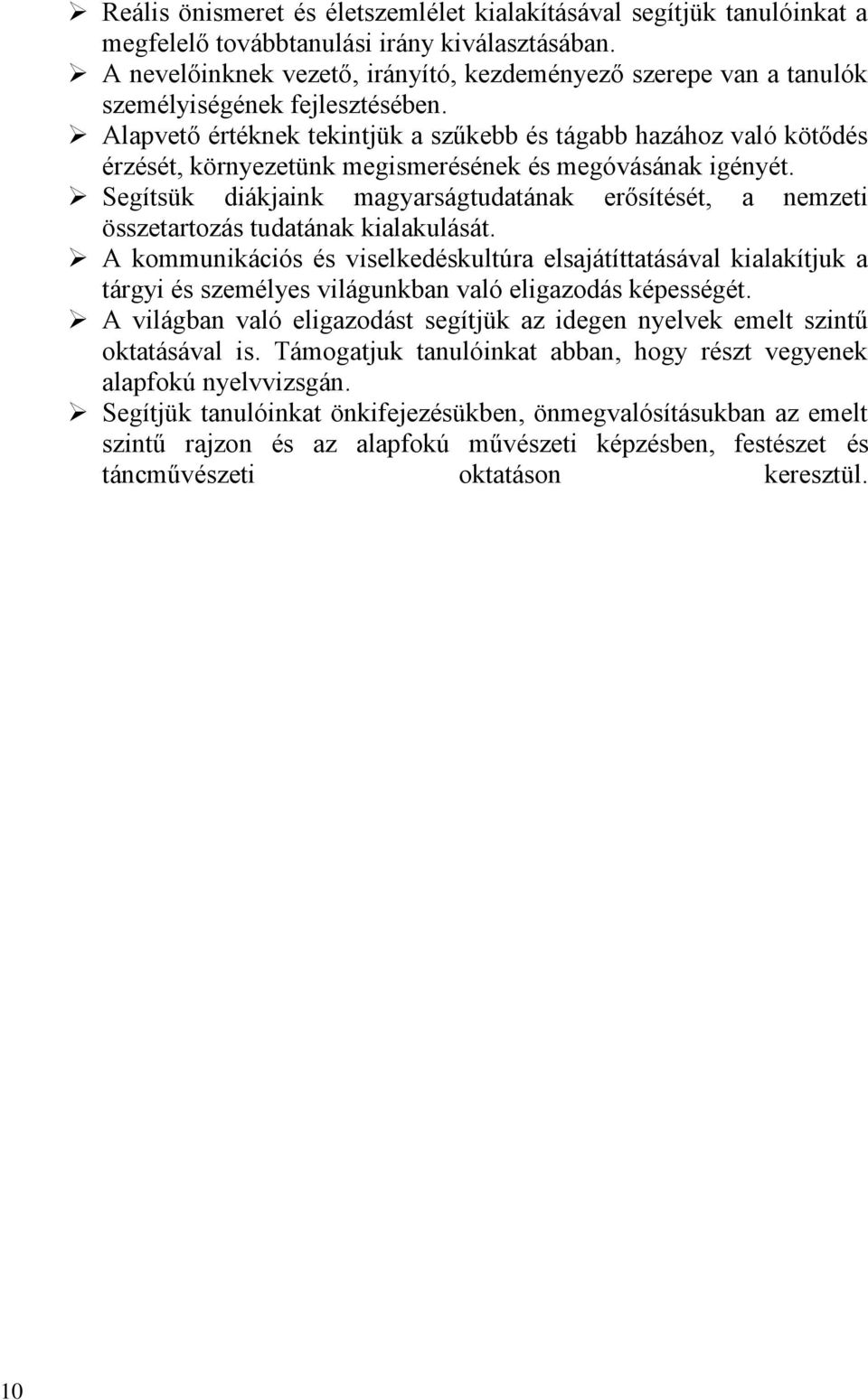 Alapvető értéknek tekintjük a szűkebb és tágabb hazához való kötődés érzését, környezetünk megismerésének és megóvásának igényét.