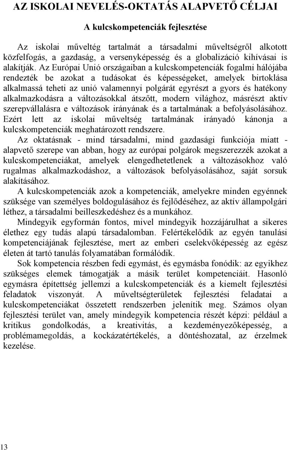 Az Európai Unió országaiban a kulcskompetenciák fogalmi hálójába rendezték be azokat a tudásokat és képességeket, amelyek birtoklása alkalmassá teheti az unió valamennyi polgárát egyrészt a gyors és