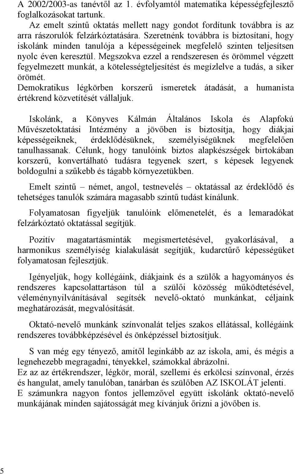 Megszokva ezzel a rendszeresen és örömmel végzett fegyelmezett munkát, a kötelességteljesítést és megízlelve a tudás, a siker örömét.