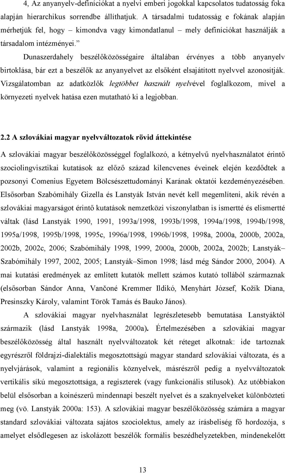 Dunaszerdahely beszélıközösségaire általában érvényes a több anyanyelv birtoklása, bár ezt a beszélık az anyanyelvet az elsıként elsajátított nyelvvel azonosítják.