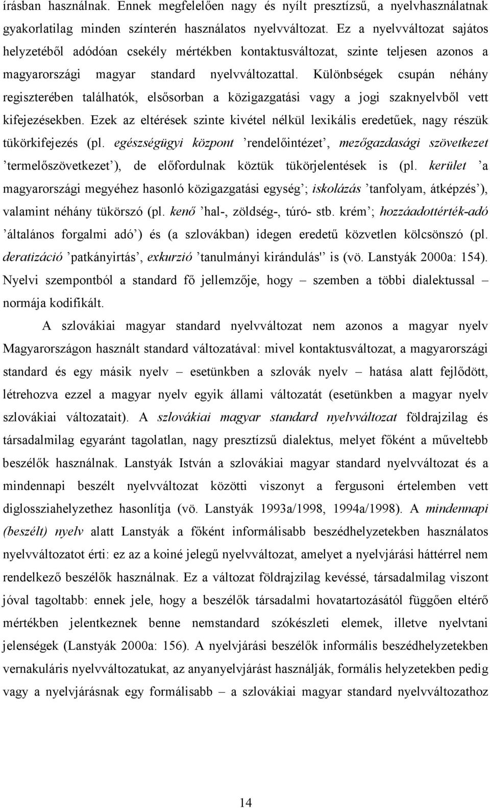 Különbségek csupán néhány regiszterében találhatók, elsısorban a közigazgatási vagy a jogi szaknyelvbıl vett kifejezésekben.