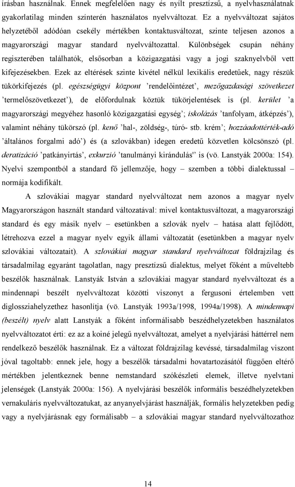 Különbségek csupán néhány regiszterében találhatók, elsısorban a közigazgatási vagy a jogi szaknyelvbıl vett kifejezésekben.