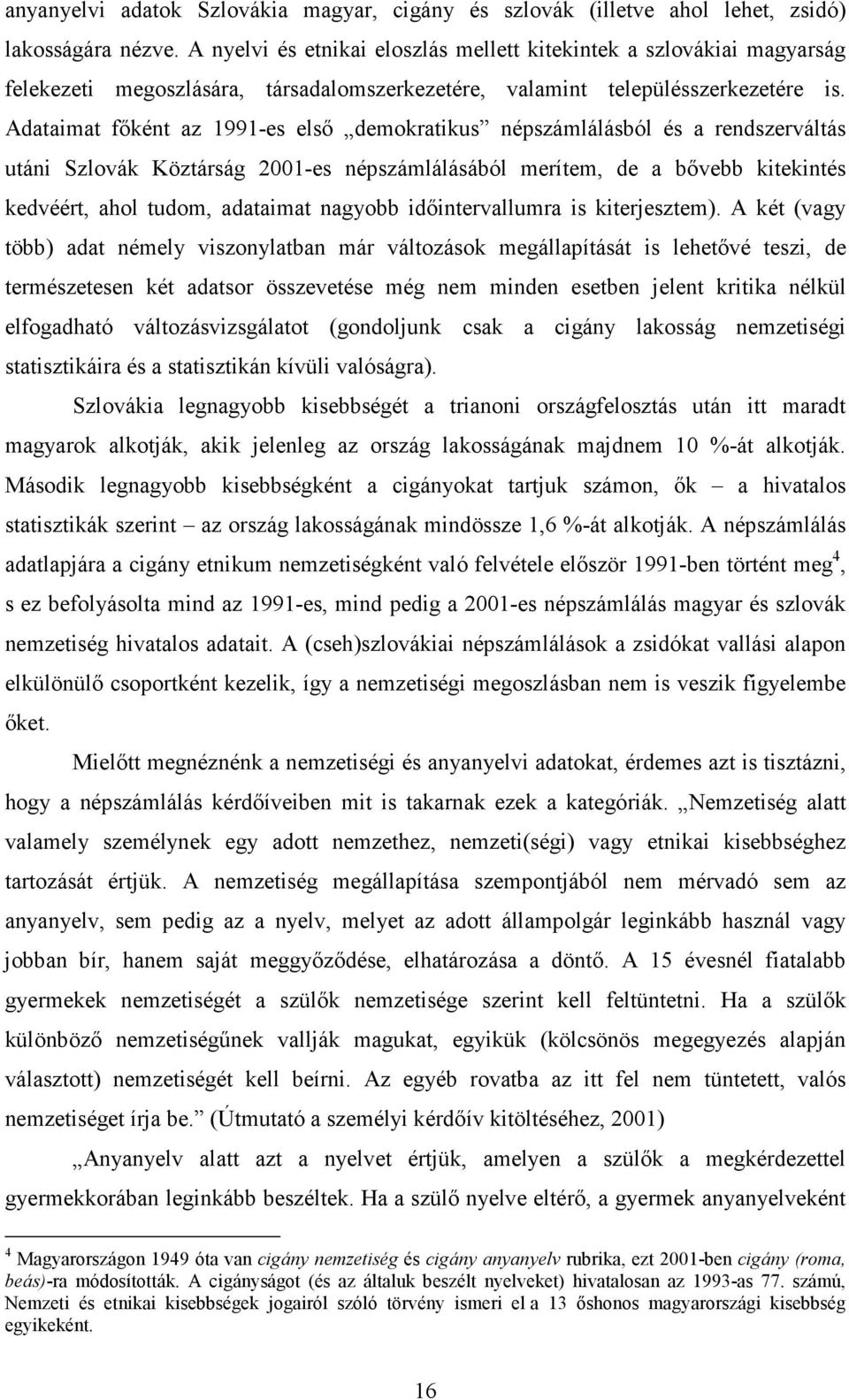 Adataimat fıként az 1991-es elsı demokratikus népszámlálásból és a rendszerváltás utáni Szlovák Köztárság 2001-es népszámlálásából merítem, de a bıvebb kitekintés kedvéért, ahol tudom, adataimat