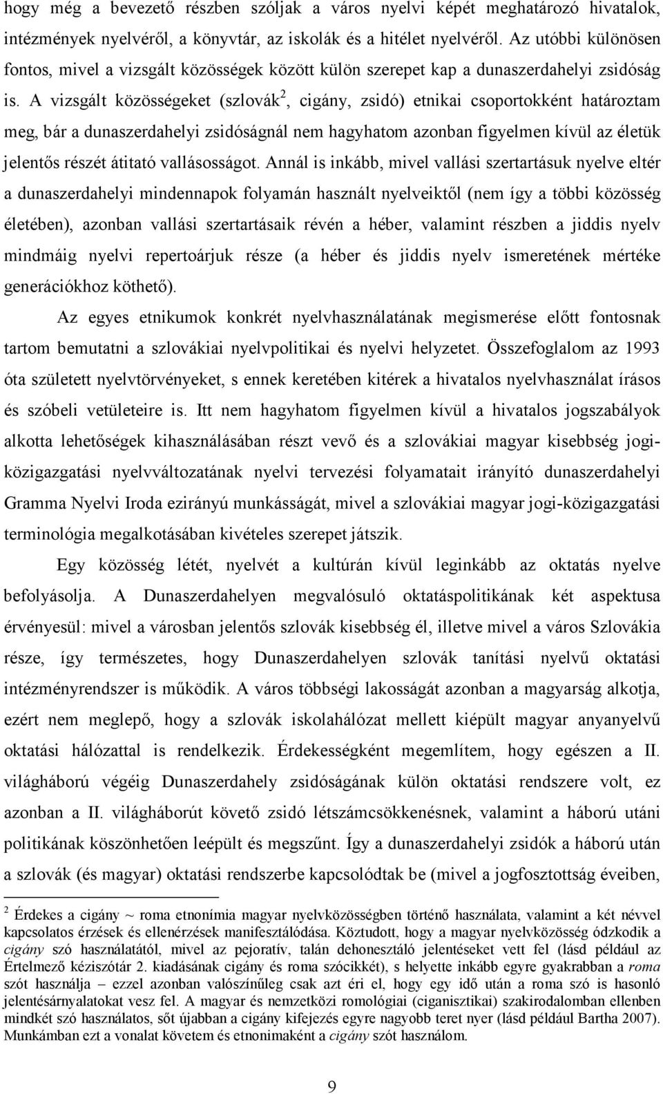 A vizsgált közösségeket (szlovák 2, cigány, zsidó) etnikai csoportokként határoztam meg, bár a dunaszerdahelyi zsidóságnál nem hagyhatom azonban figyelmen kívül az életük jelentıs részét átitató
