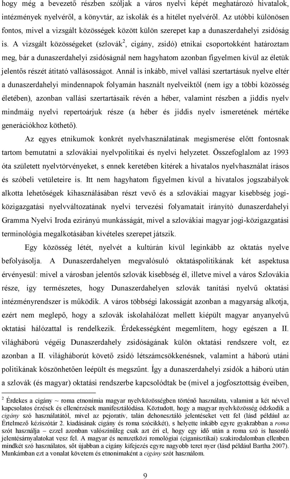 A vizsgált közösségeket (szlovák 2, cigány, zsidó) etnikai csoportokként határoztam meg, bár a dunaszerdahelyi zsidóságnál nem hagyhatom azonban figyelmen kívül az életük jelentıs részét átitató