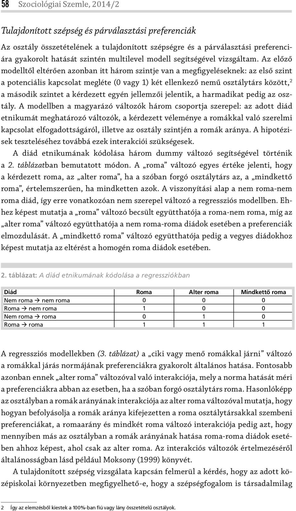 Az előző modelltől eltérően azonban itt három szintje van a megfigyeléseknek: az első szint a potenciális kapcsolat megléte (0 vagy 1) két ellenkező nemű osztálytárs között, 2 a második szintet a