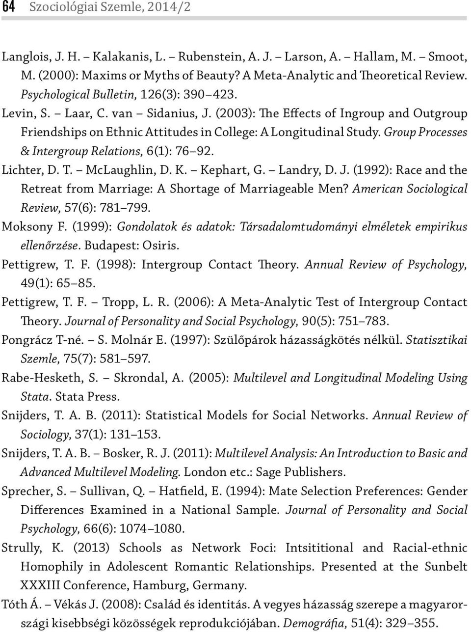 Group Processes & Intergroup Relations, 6(1): 76 92. Lichter, D. T. McLaughlin, D. K. Kephart, G. Landry, D. J. (1992): Race and the Retreat from Marriage: A Shortage of Marriageable Men?