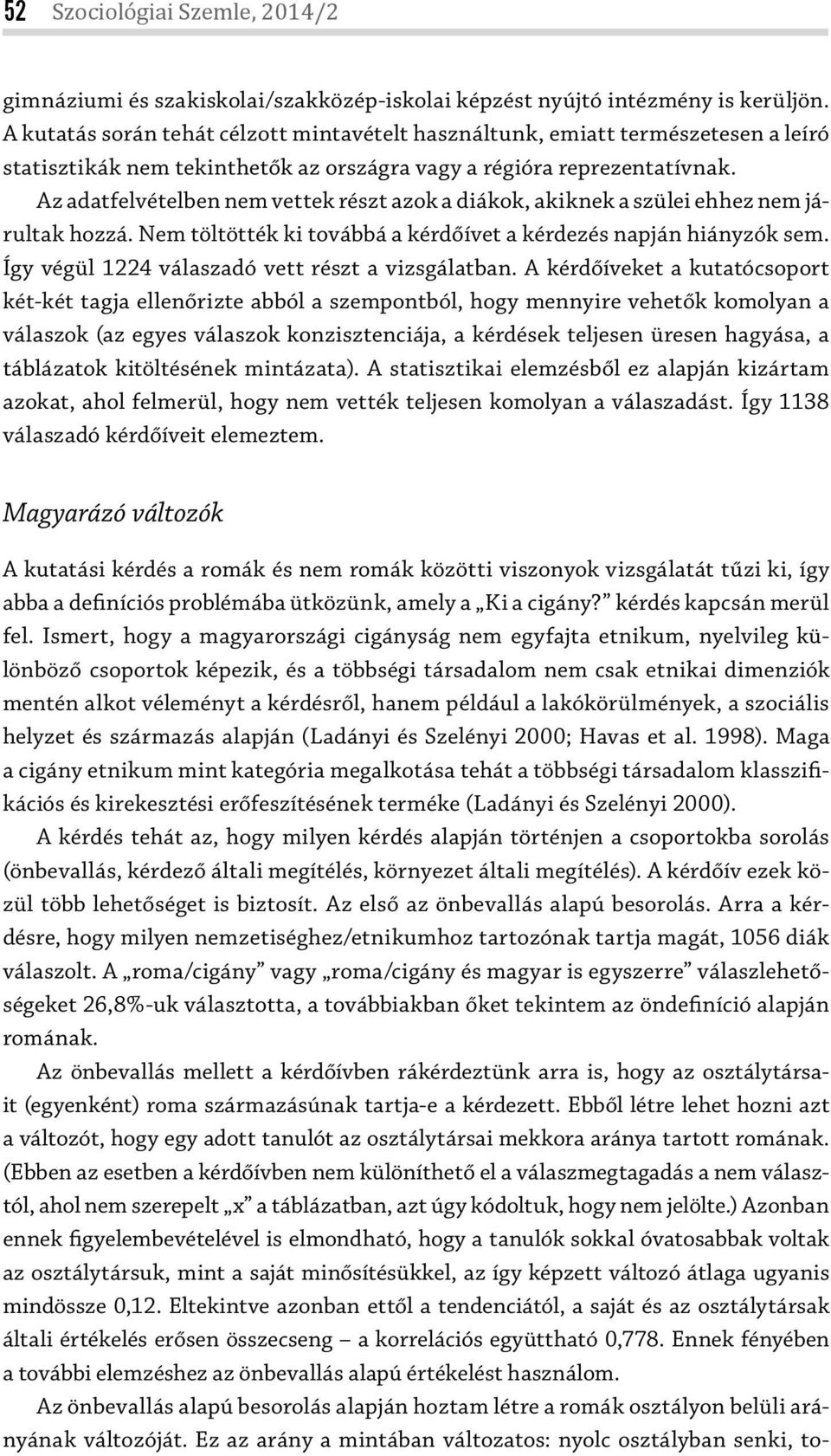 Az adatfelvételben nem vettek részt azok a diákok, akiknek a szülei ehhez nem járultak hozzá. Nem töltötték ki továbbá a kérdőívet a kérdezés napján hiányzók sem.