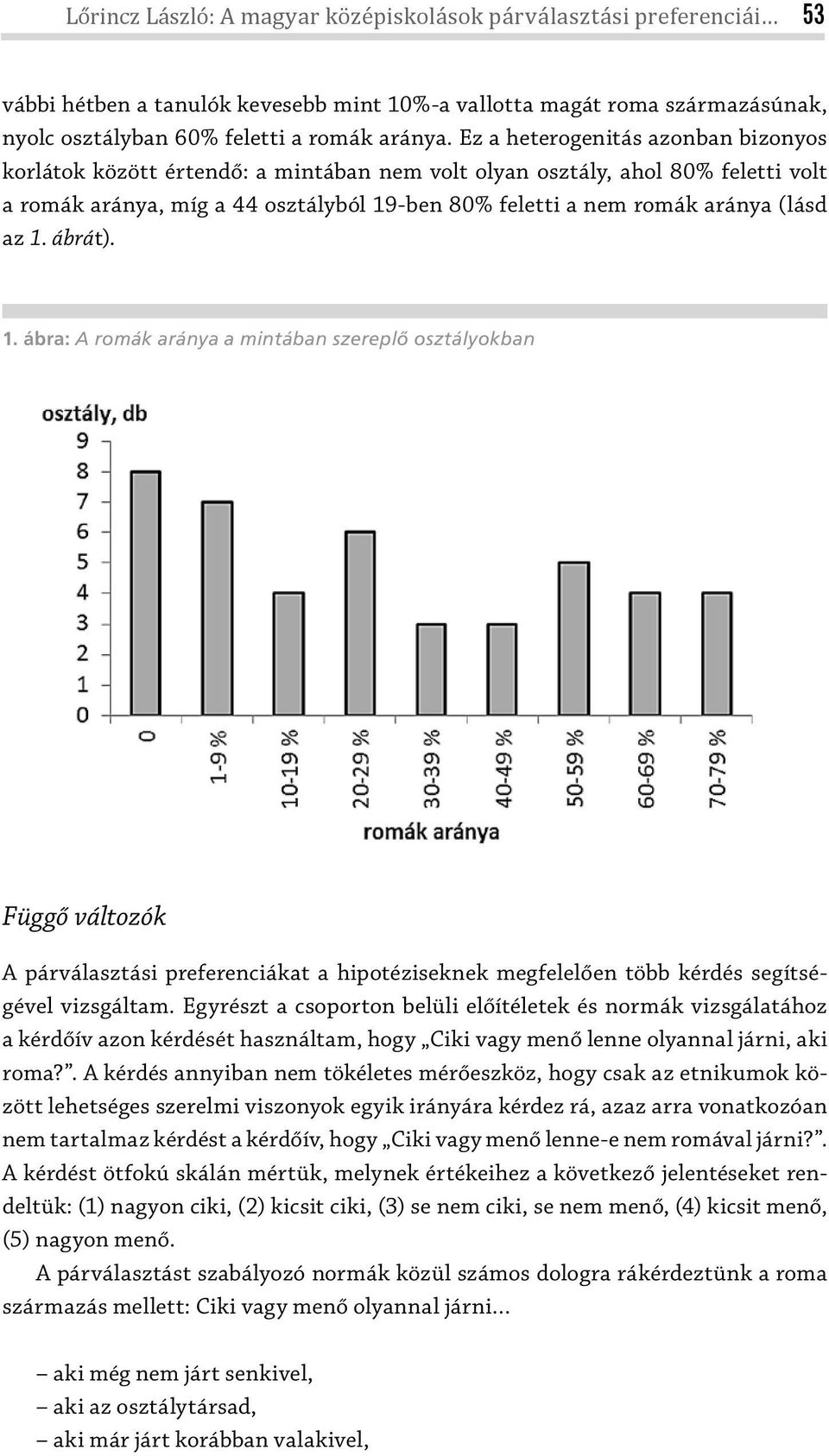 az 1. ábrát). 1. ábra: A romák aránya a mintában szereplő osztályokban Függő változók A párválasztási preferenciákat a hipotéziseknek megfelelően több kérdés segítségével vizsgáltam.