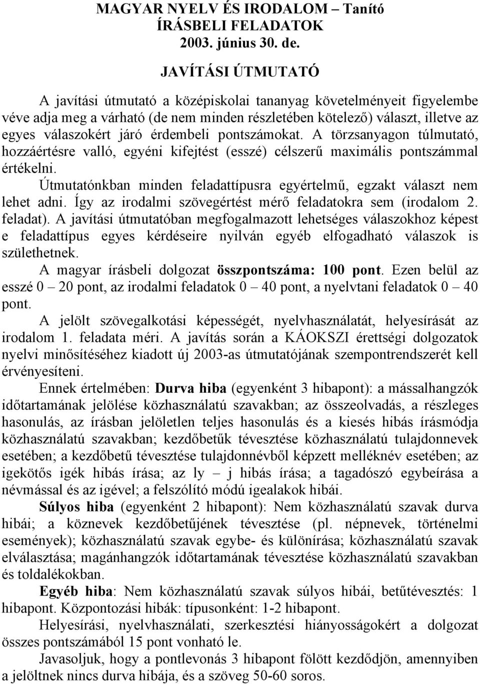 érdembeli pontszámokat. A törzsanyagon túlmutató, hozzáértésre valló, egyéni kifejtést (esszé) célszerű maximális pontszámmal értékelni.