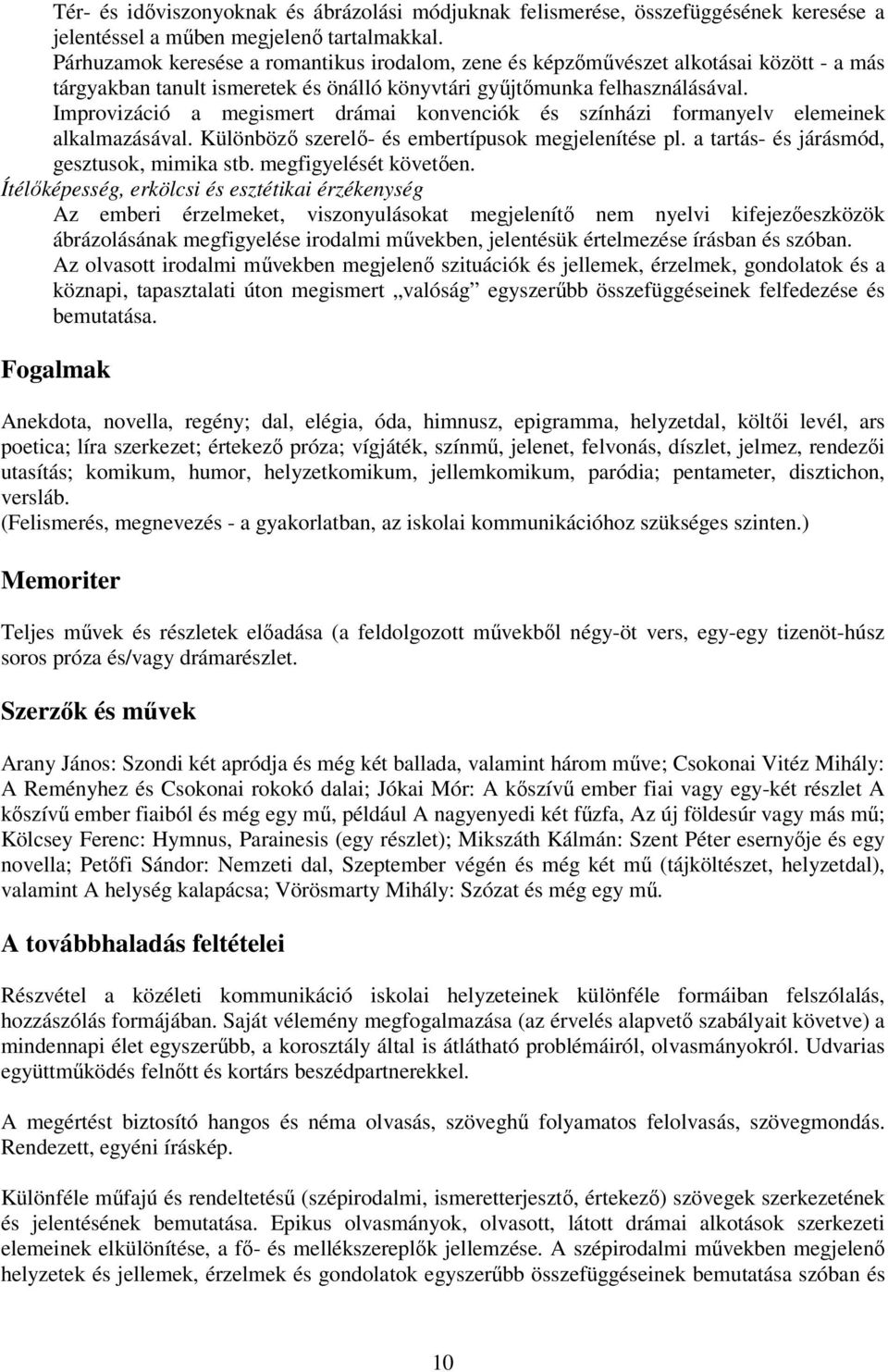 Improvizáció a megismert drámai konvenciók és színházi formanyelv elemeinek alkalmazásával. Különböző szerelő- és embertípusok megjelenítése pl. a tartás- és járásmód, gesztusok, mimika stb.