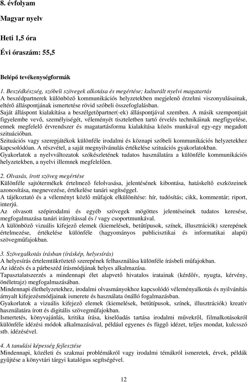 ismertetése rövid szóbeli összefoglalásban. Saját álláspont kialakítása a beszélgetőpartner(-ek) álláspontjával szemben.