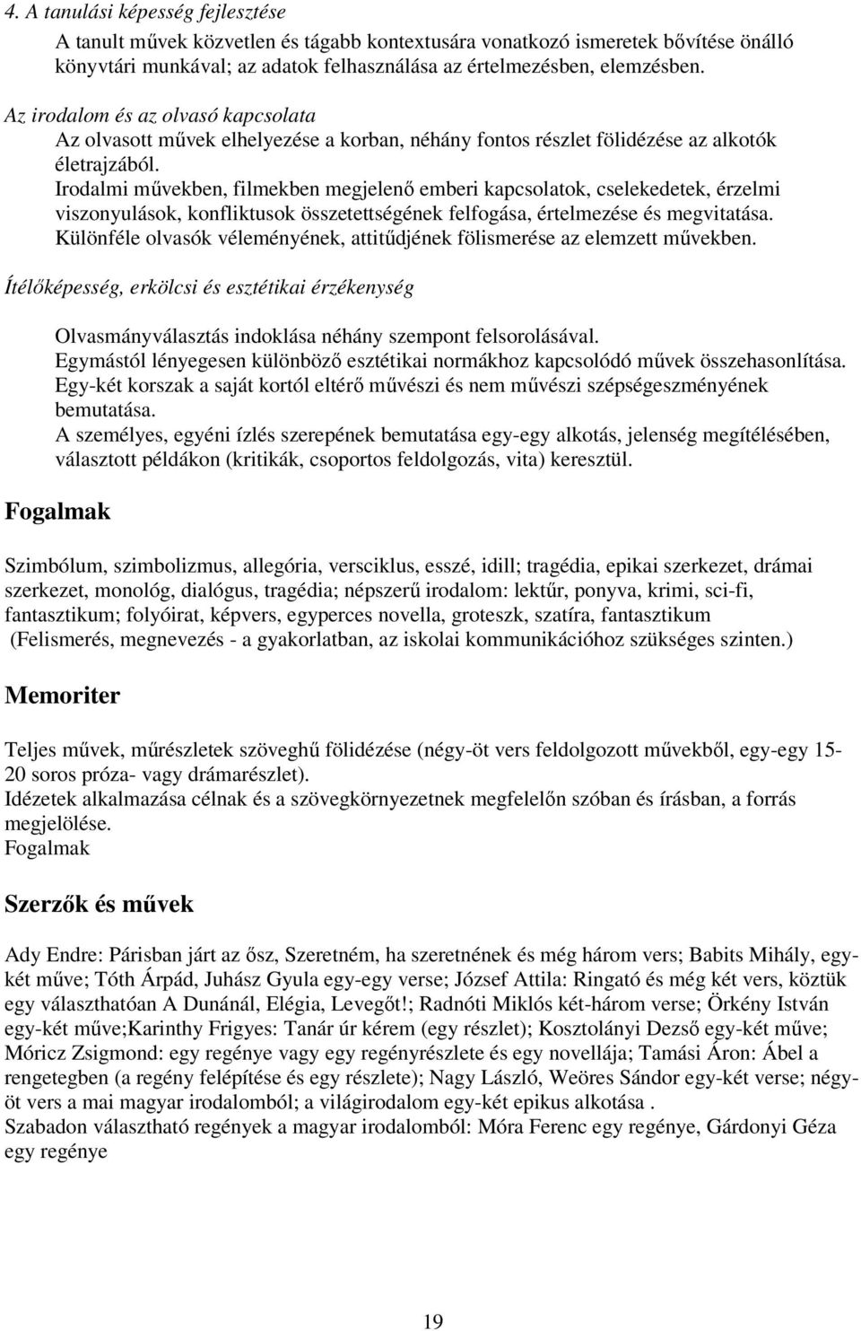 Irodalmi művekben, filmekben megjelenő emberi kapcsolatok, cselekedetek, érzelmi viszonyulások, konfliktusok összetettségének felfogása, értelmezése és megvitatása.