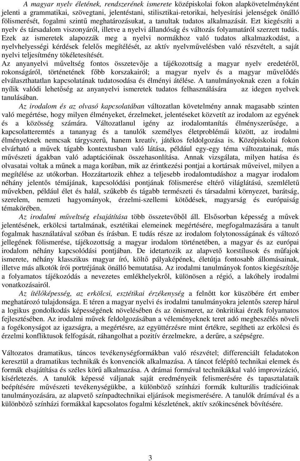 Ezek az ismeretek alapozzák meg a nyelvi normákhoz való tudatos alkalmazkodást, a nyelvhelyességi kérdések felelős megítélését, az aktív nyelvművelésben való részvételt, a saját nyelvi teljesítmény