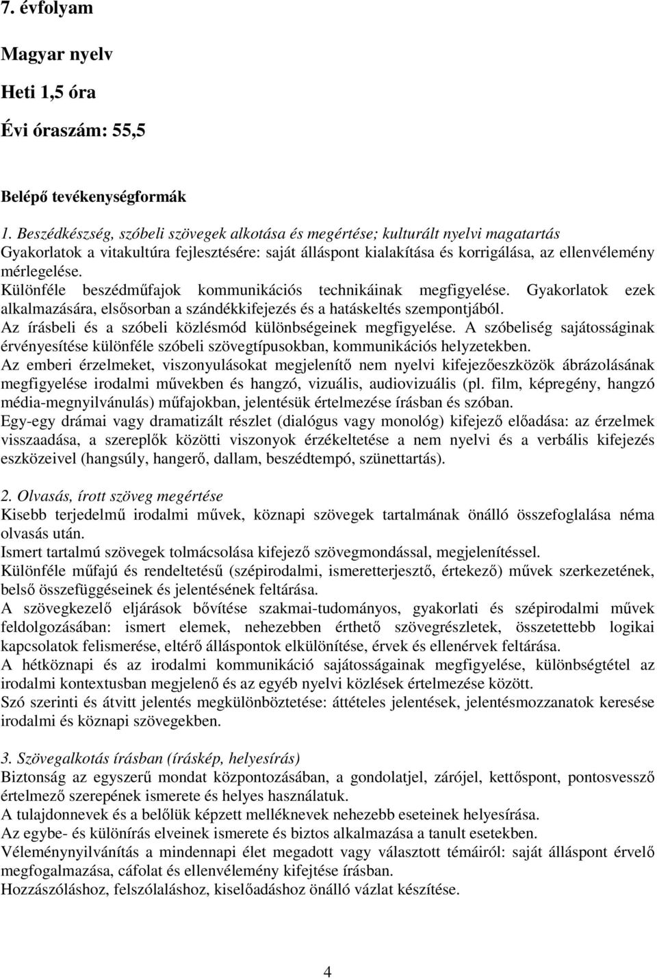 Különféle beszédműfajok kommunikációs technikáinak megfigyelése. Gyakorlatok ezek alkalmazására, elsősorban a szándékkifejezés és a hatáskeltés szempontjából.