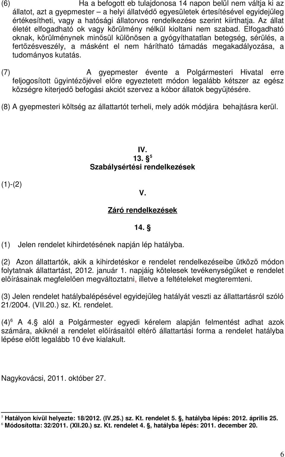 Elfogadható oknak, körülménynek minősül különösen a gyógyíthatatlan betegség, sérülés, a fertőzésveszély, a másként el nem hárítható támadás megakadályozása, a tudományos kutatás.