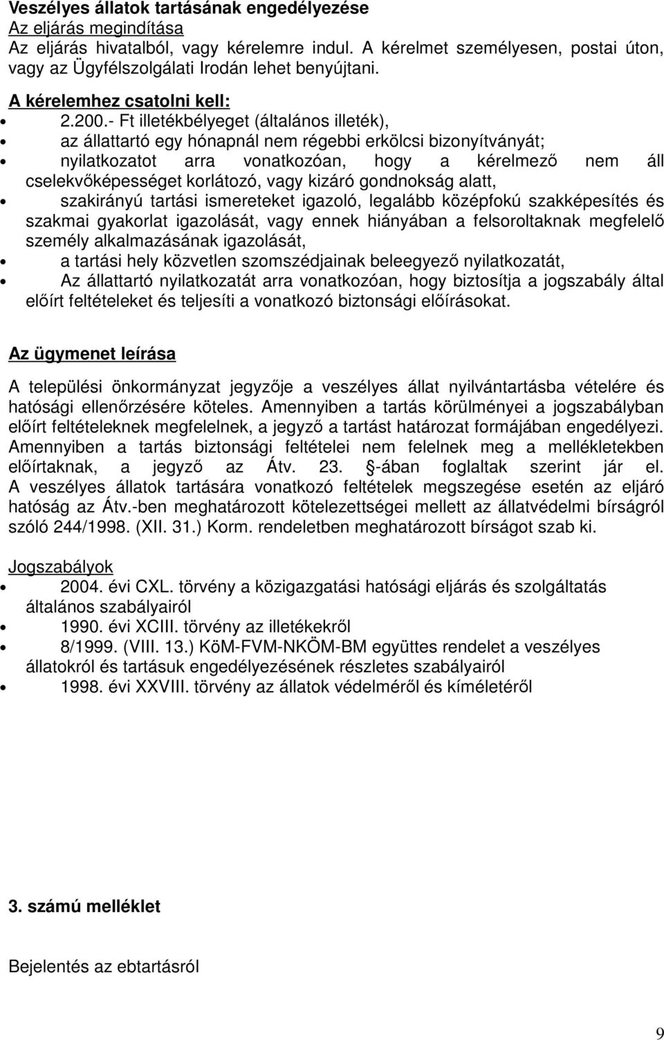 - Ft illetékbélyeget (általános illeték), az állattartó egy hónapnál nem régebbi erkölcsi bizonyítványát; nyilatkozatot arra vonatkozóan, hogy a kérelmező nem áll cselekvőképességet korlátozó, vagy