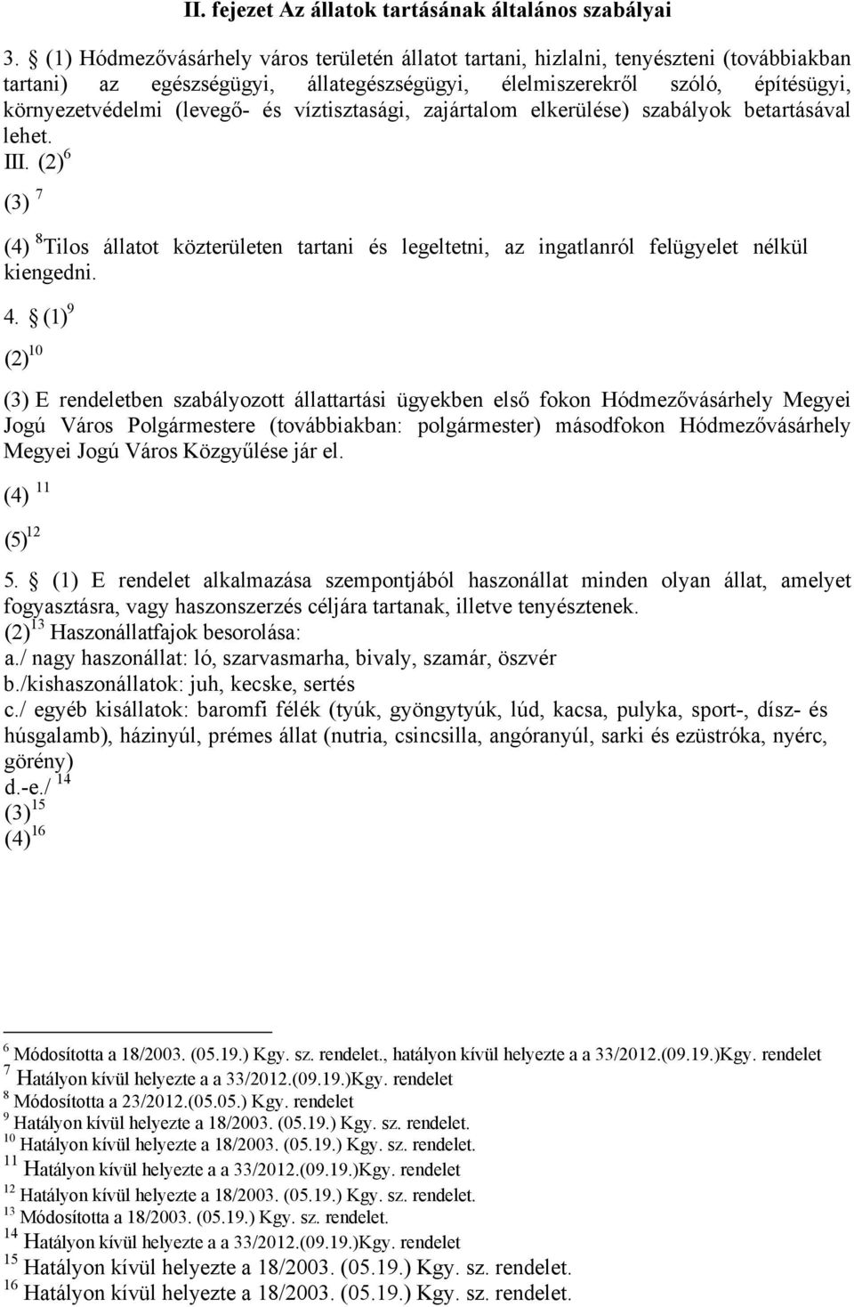 víztisztasági, zajártalom elkerülése) szabályok betartásával lehet. III. (2) 6 (3) 7 (4) 8 Tilos állatot közterületen tartani és legeltetni, az ingatlanról felügyelet nélkül kiengedni. 4.