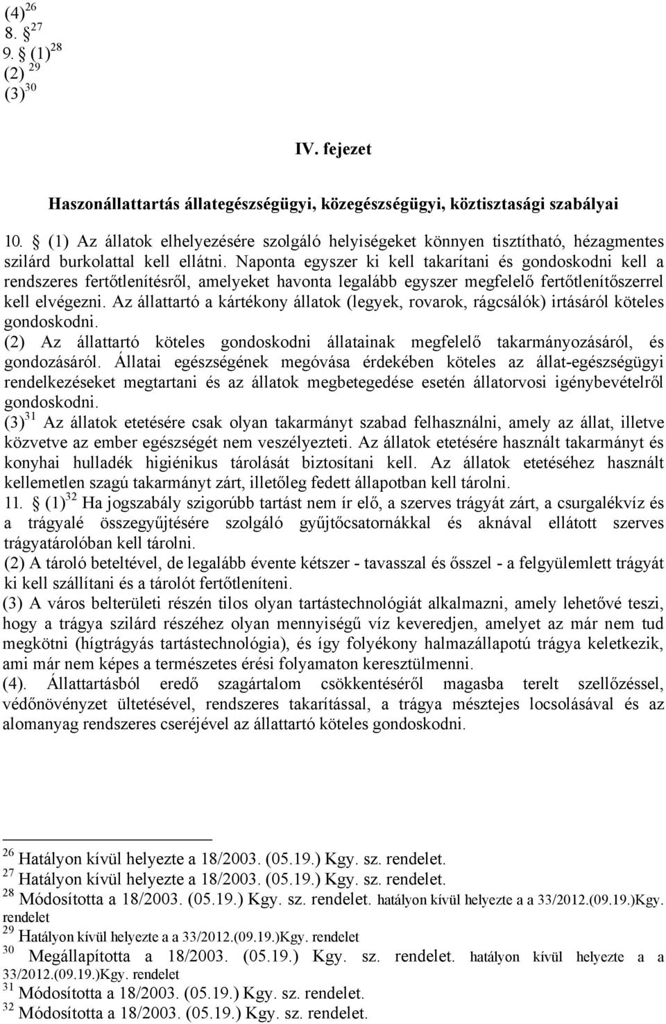 Naponta egyszer ki kell takarítani és gondoskodni kell a rendszeres fertőtlenítésről, amelyeket havonta legalább egyszer megfelelő fertőtlenítőszerrel kell elvégezni.