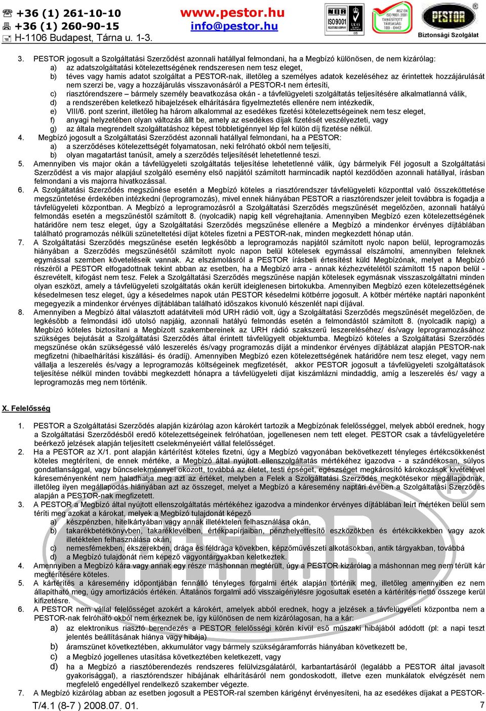 riasztórendszere bármely személy beavatkozása okán - a távfelügyeleti szolgáltatás teljesítésére alkalmatlanná válik, d) a rendszerében keletkezı hibajelzések elhárítására figyelmeztetés ellenére nem