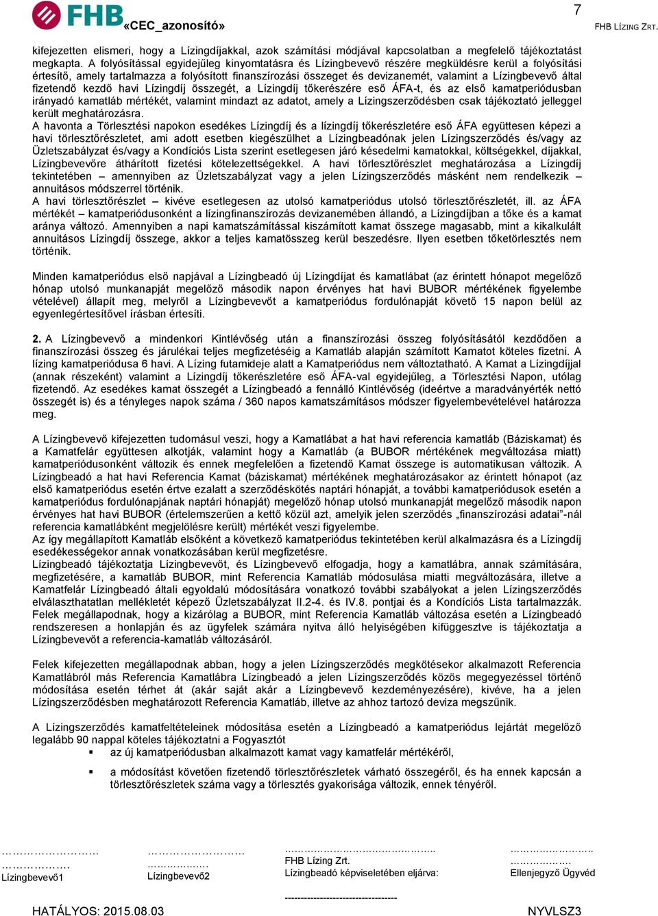 Lízingbevevő által fizetendő kezdő havi Lízingdíj összegét, a Lízingdíj tőkerészére eső ÁFA-t, és az első kamatperiódusban irányadó kamatláb mértékét, valamint mindazt az adatot, amely a