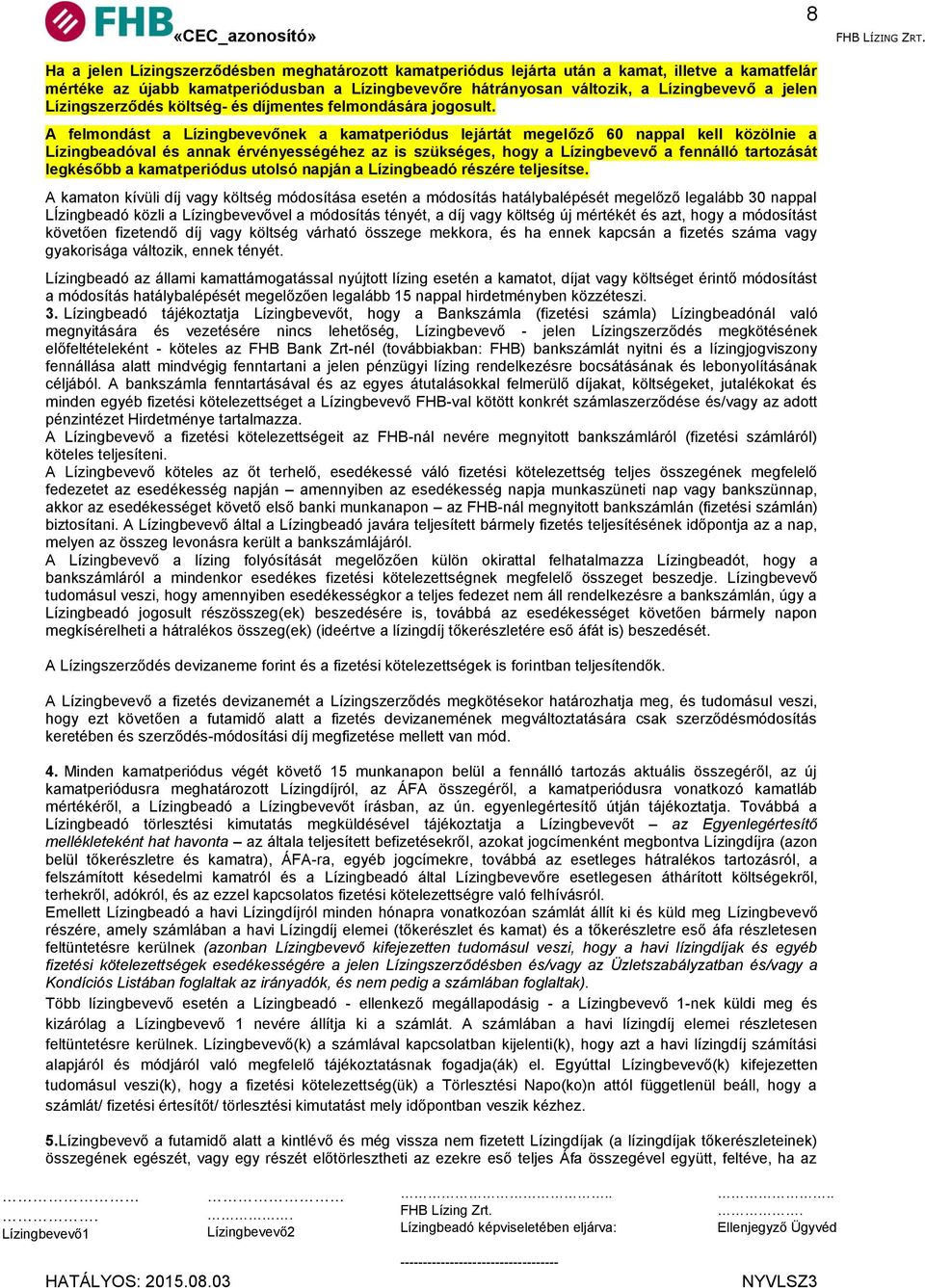 A felmondást a Lízingbevevőnek a kamatperiódus lejártát megelőző 60 nappal kell közölnie a Lízingbeadóval és annak érvényességéhez az is szükséges, hogy a Lízingbevevő a fennálló tartozását legkésőbb