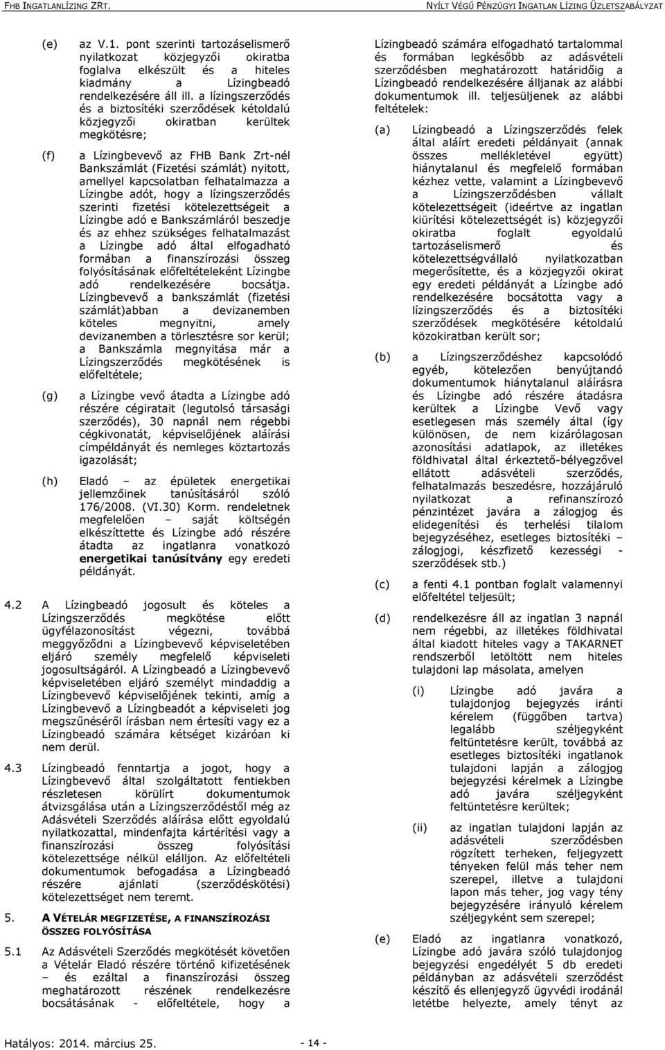 felhatalmazza a Lízingbe adót, hogy a lízingszerződés szerinti fizetési kötelezettségeit a Lízingbe adó e Bankszámláról beszedje és az ehhez szükséges felhatalmazást a Lízingbe adó által elfogadható