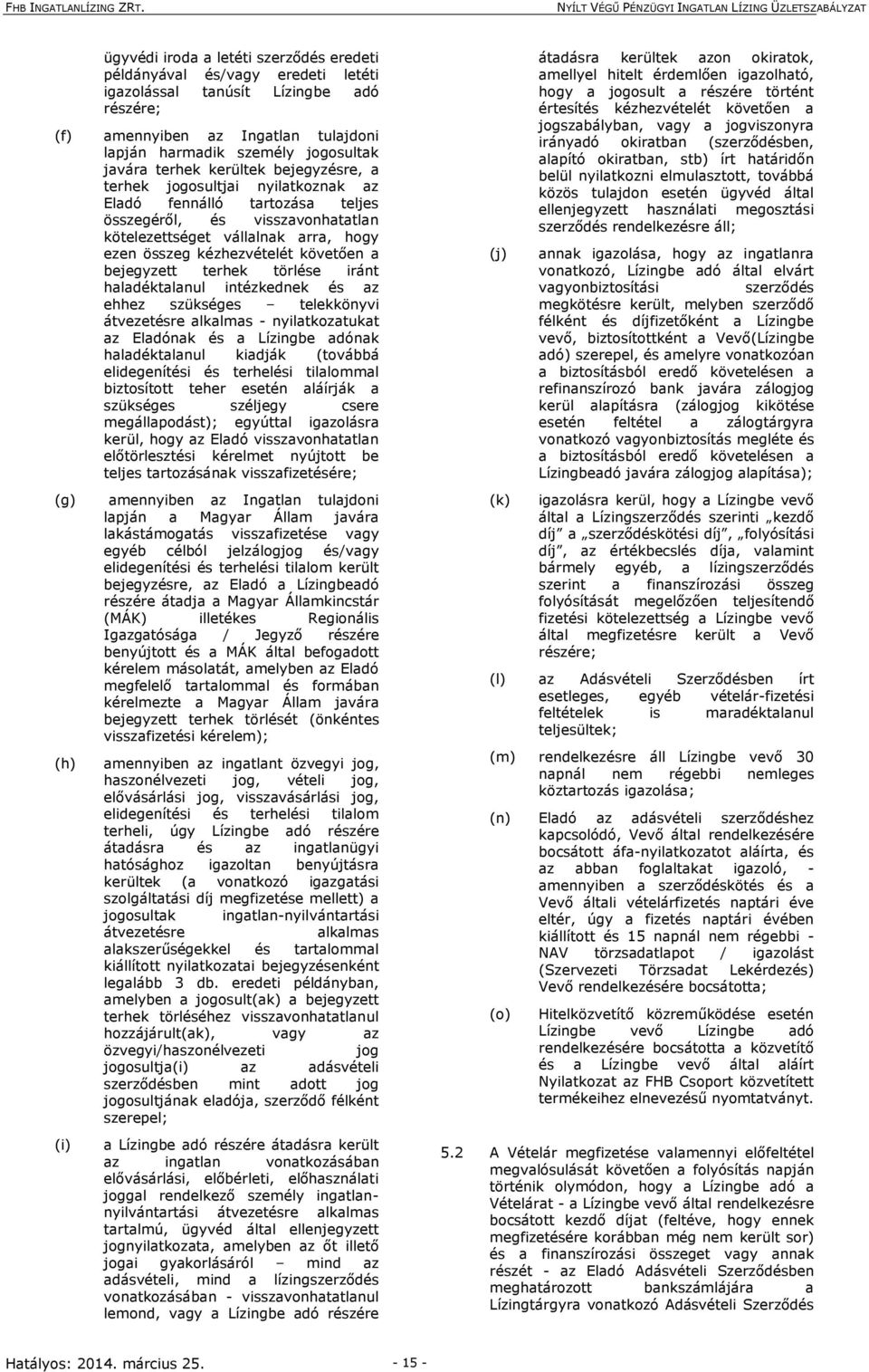 követően a bejegyzett terhek törlése iránt haladéktalanul intézkednek és az ehhez szükséges telekkönyvi átvezetésre alkalmas - nyilatkozatukat az Eladónak és a Lízingbe adónak haladéktalanul kiadják