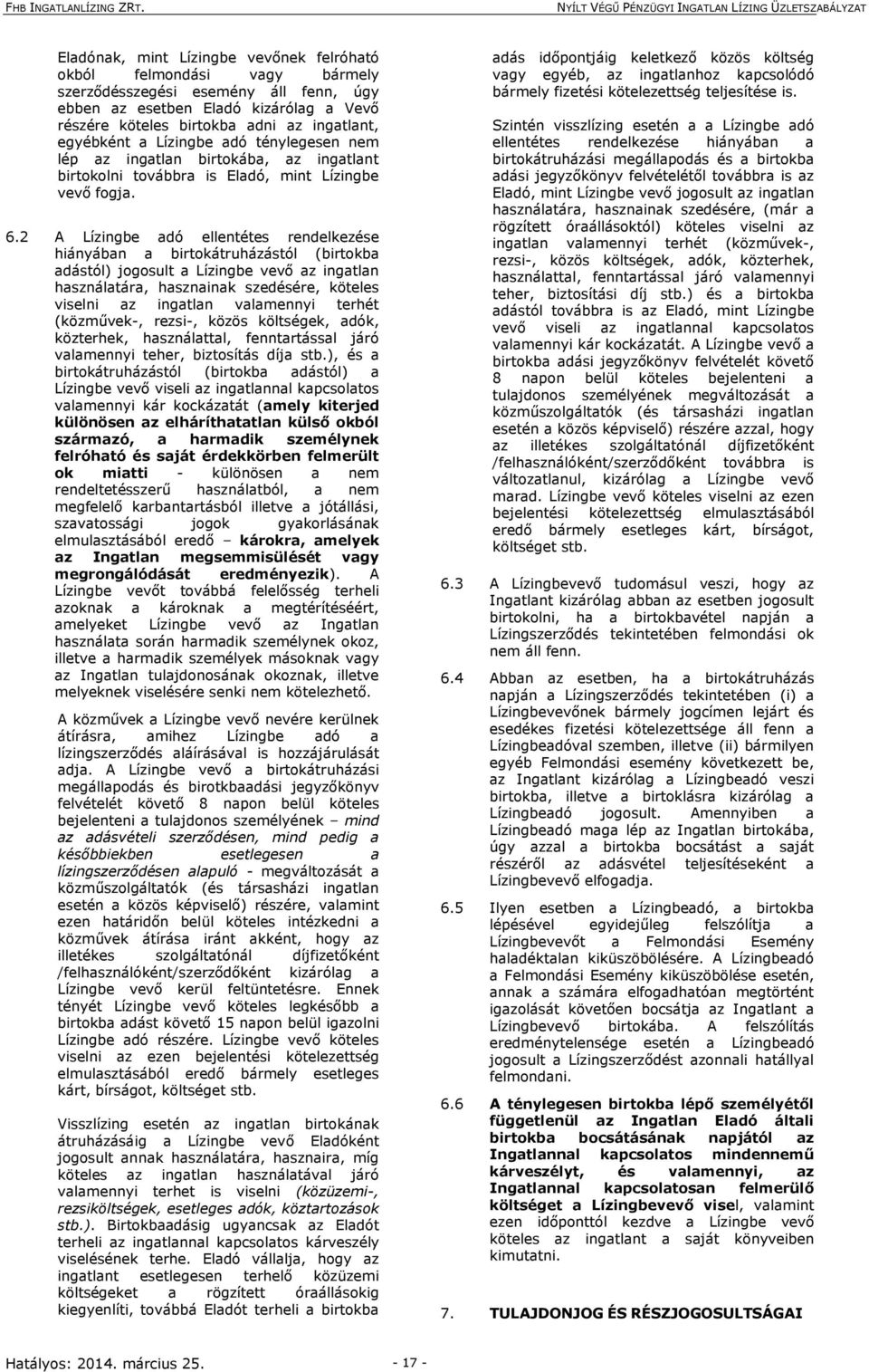 2 A Lízingbe adó ellentétes rendelkezése hiányában a birtokátruházástól (birtokba adástól) jogosult a Lízingbe vevő az ingatlan használatára, hasznainak szedésére, köteles viselni az ingatlan