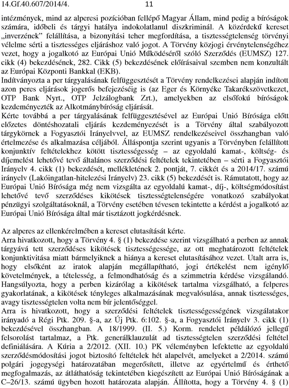 A Törvény közjogi érvénytelenségéhez vezet, hogy a jogalkotó az Európai Unió Működéséről szóló Szerződés (EUMSZ) 127. cikk (4) bekezdésének, 282.