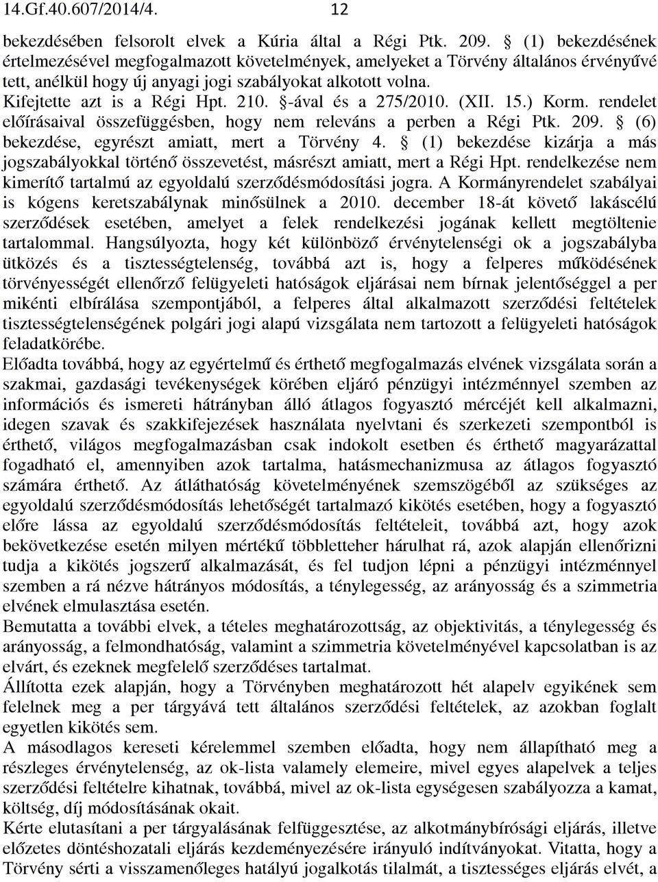 -ával és a 275/2010. (XII. 15.) Korm. rendelet előírásaival összefüggésben, hogy nem releváns a perben a Régi Ptk. 209. (6) bekezdése, egyrészt amiatt, mert a Törvény 4.