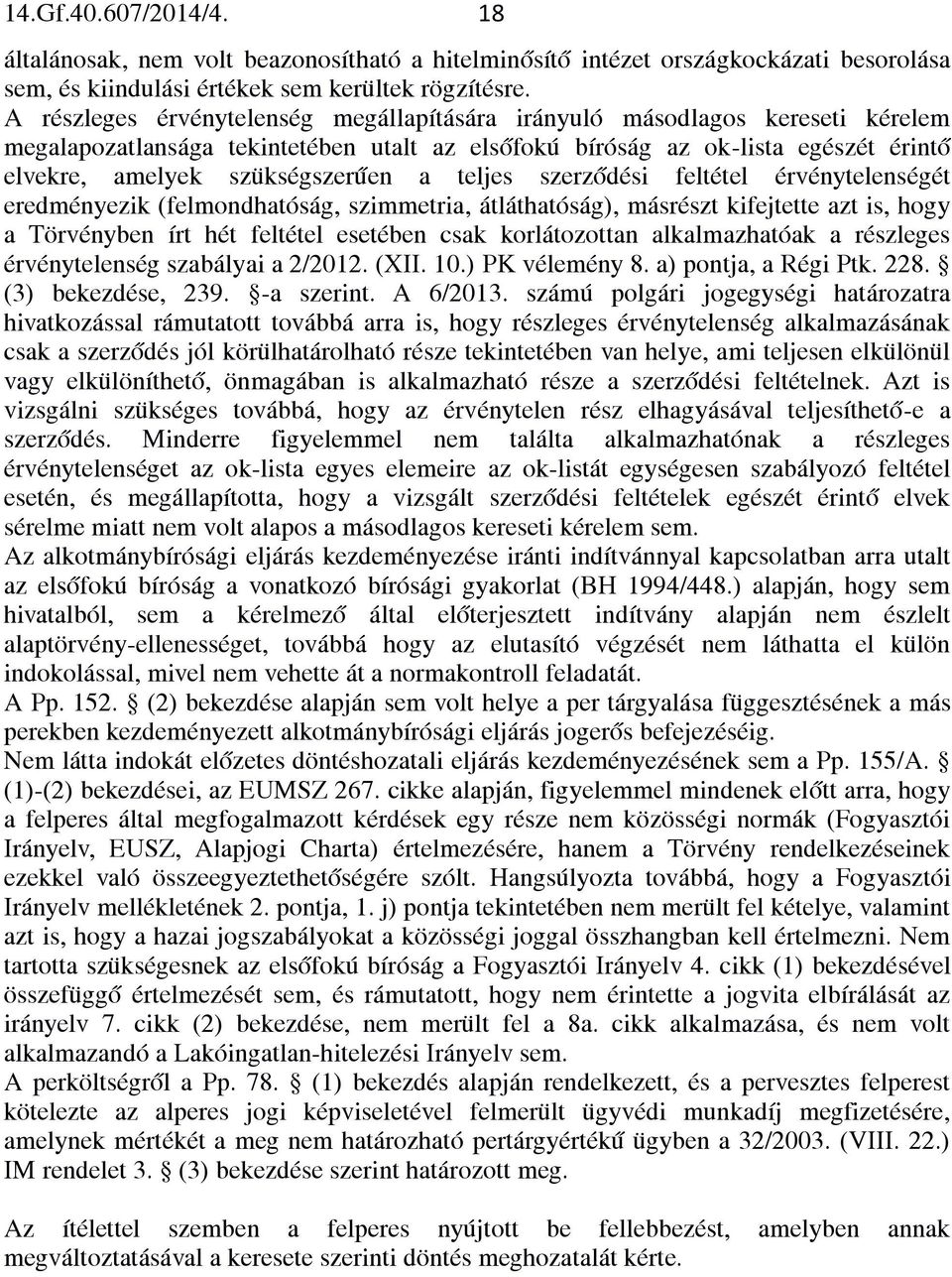 teljes szerződési feltétel érvénytelenségét eredményezik (felmondhatóság, szimmetria, átláthatóság), másrészt kifejtette azt is, hogy a Törvényben írt hét feltétel esetében csak korlátozottan