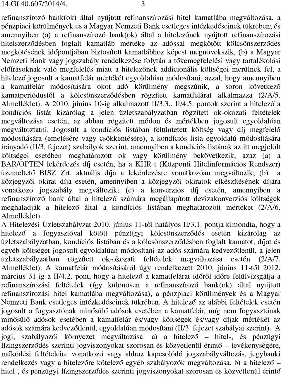 refinanszírozó bank(ok) által a hitelezőnek nyújtott refinanszírozási hitelszerződésben foglalt kamatláb mértéke az adóssal megkötött kölcsönszerződés megkötésének időpontjában biztosított