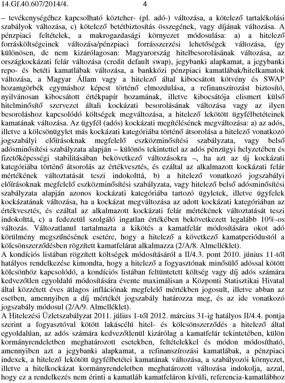 Magyarország hitelbesorolásának változása, az országkockázati felár változása (credit default swap), jegybanki alapkamat, a jegybanki repo- és betéti kamatlábak változása, a bankközi pénzpiaci