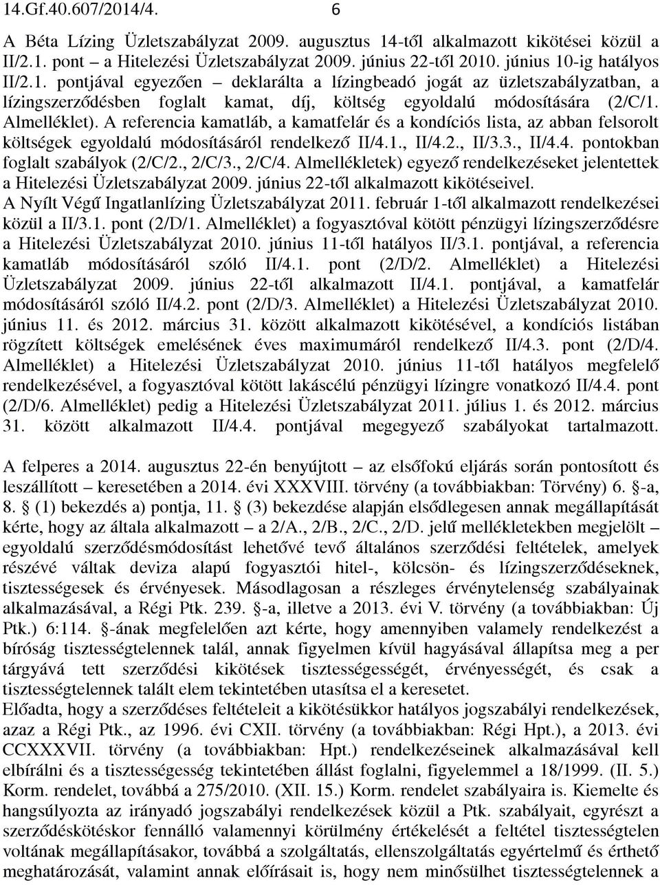 A referencia kamatláb, a kamatfelár és a kondíciós lista, az abban felsorolt költségek egyoldalú módosításáról rendelkező II/4.1., II/4.2., II/3.3., II/4.4. pontokban foglalt szabályok (2/C/2., 2/C/3.