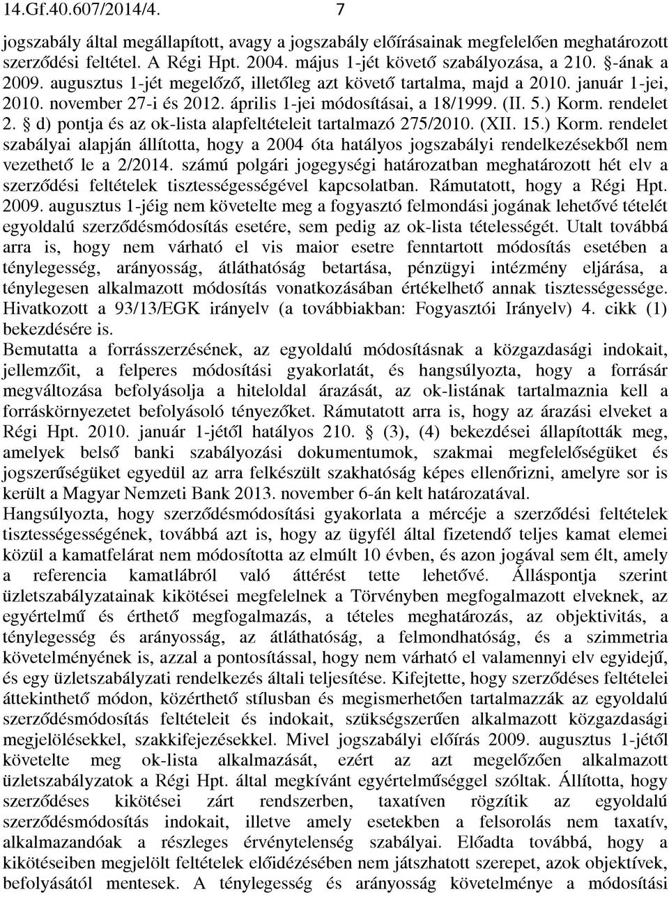 d) pontja és az ok-lista alapfeltételeit tartalmazó 275/2010. (XII. 15.) Korm. rendelet szabályai alapján állította, hogy a 2004 óta hatályos jogszabályi rendelkezésekből nem vezethető le a 2/2014.