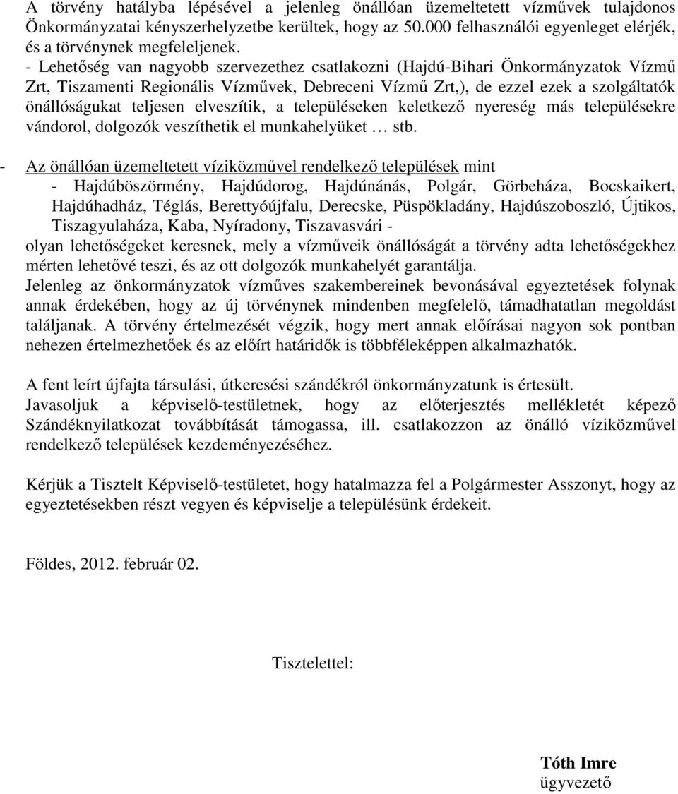 - Lehetőség van nagyobb szervezethez csatlakozni (Hajdú-Bihari Önkormányzatok Vízmű Zrt, Tiszamenti Regionális Vízművek, Debreceni Vízmű Zrt,), de ezzel ezek a szolgáltatók önállóságukat teljesen