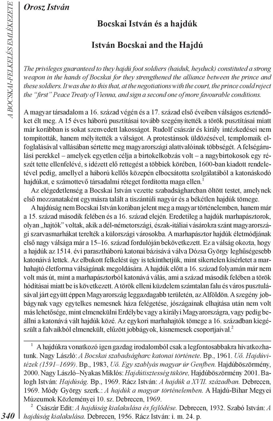 It was due to this that, at the negotiations with the court, the prince could reject the first Peace Treaty of Vienna, and sign a second one of more favourable conditions. A magyar társadalom a 16.